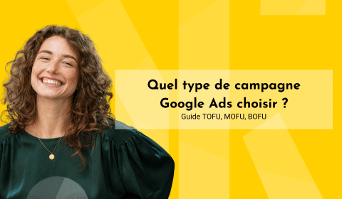 Quel type de campagne Google Ads choisir ? Guide TOFU, MOFU, BOFU